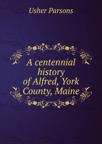 A centennial history of Alfred, York County, Maine