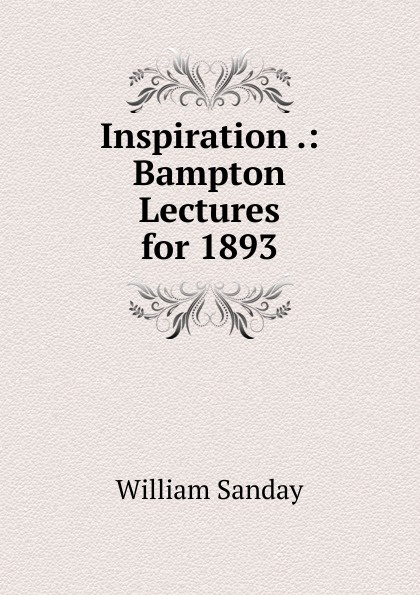 Inspiration .: Bampton Lectures for 1893
