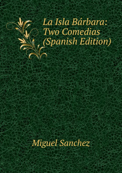 La Isla Barbara: Two Comedias (Spanish Edition)