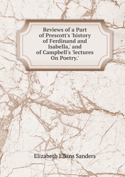 Reviews of a Part of Prescott.s .history of Ferdinand and Isabella,. and of Campbell.s .lectures On Poetry..