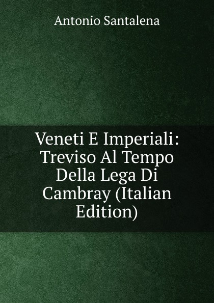 Veneti E Imperiali: Treviso Al Tempo Della Lega Di Cambray (Italian Edition)