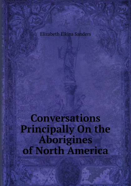 Conversations Principally On the Aborigines of North America