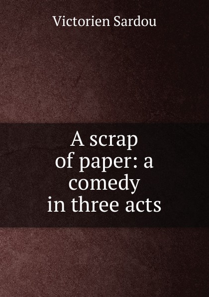 A scrap of paper: a comedy in three acts