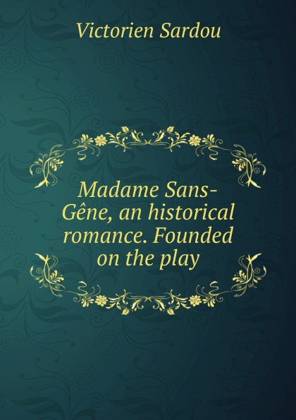 Madame Sans-Gene, an historical romance. Founded on the play