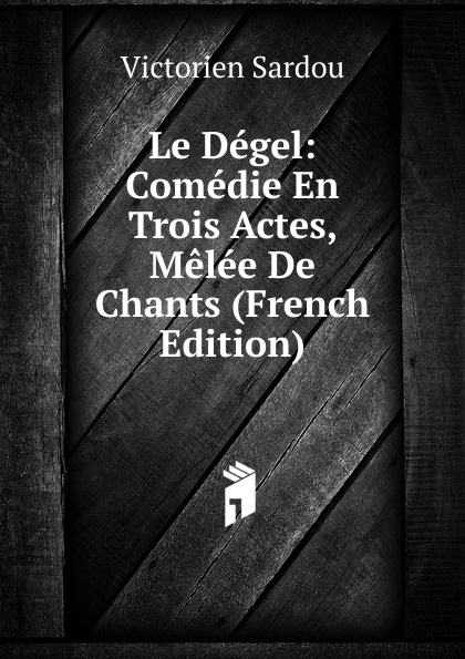 Le Degel: Comedie En Trois Actes, Melee De Chants (French Edition)