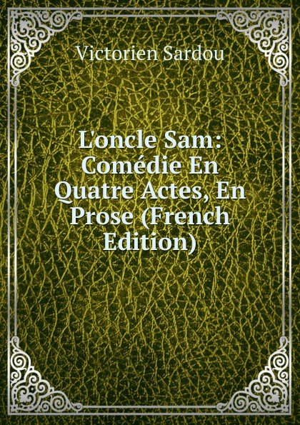 L.oncle Sam: Comedie En Quatre Actes, En Prose (French Edition)