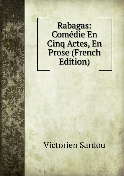 Rabagas: Comedie En Cinq Actes, En Prose (French Edition)