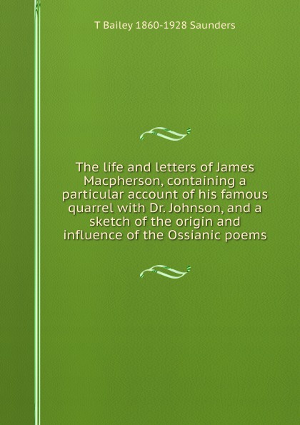 The life and letters of James Macpherson, containing a particular account of his famous quarrel with Dr. Johnson, and a sketch of the origin and influence of the Ossianic poems