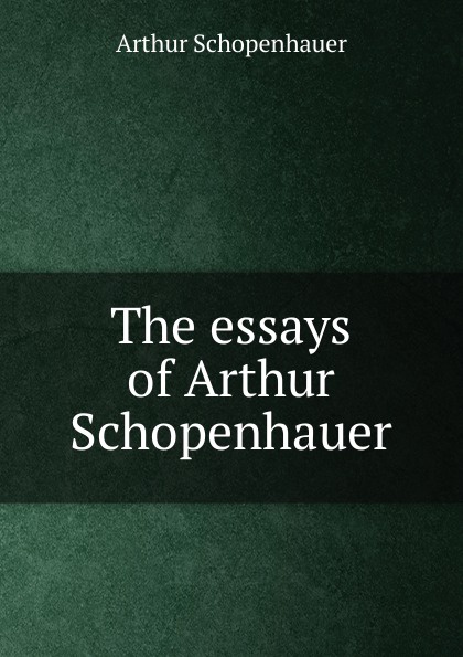 The essays of Arthur Schopenhauer