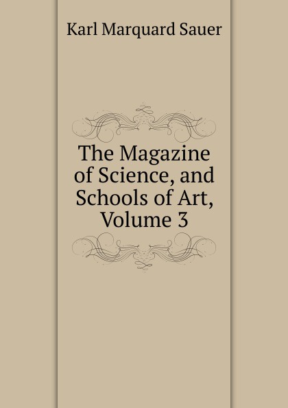 The Magazine of Science, and Schools of Art, Volume 3