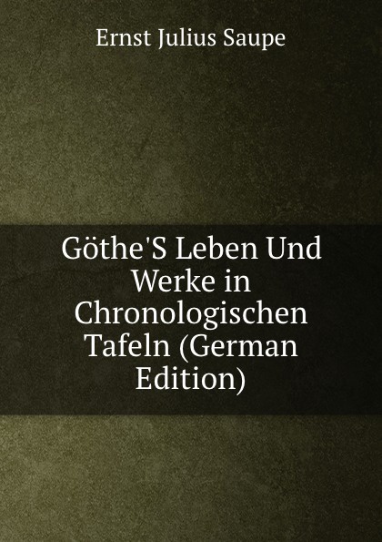 Gothe.S Leben Und Werke in Chronologischen Tafeln (German Edition)