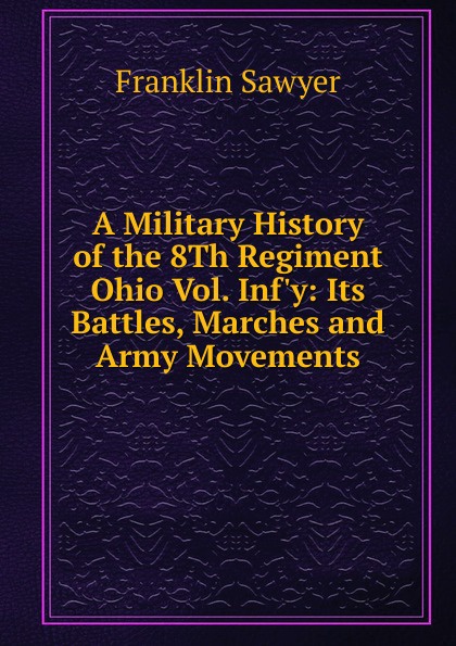 A Military History of the 8Th Regiment Ohio Vol. Inf.y: Its Battles, Marches and Army Movements