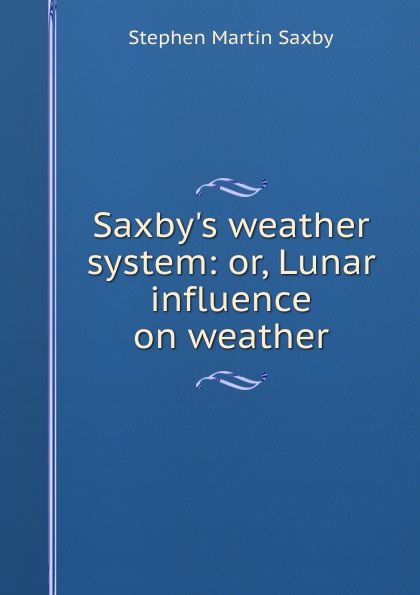 Saxby.s weather system: or, Lunar influence on weather