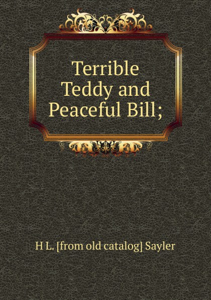 Terrible Teddy and Peaceful Bill;