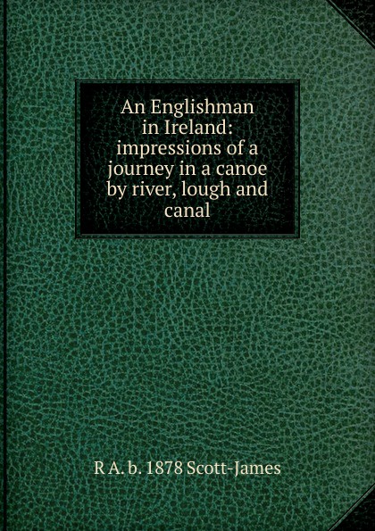 An Englishman in Ireland: impressions of a journey in a canoe by river, lough and canal