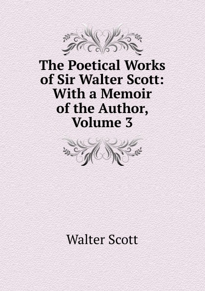 The Poetical Works of Sir Walter Scott: With a Memoir of the Author, Volume 3