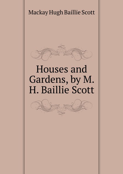 Houses and Gardens, by M. H. Baillie Scott