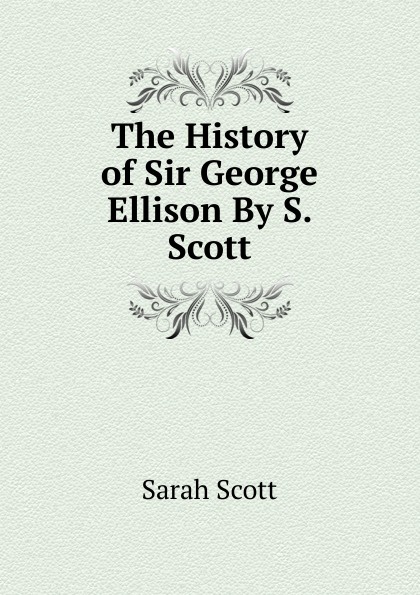 The History of Sir George Ellison By S. Scott.