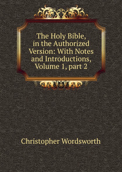 The Holy Bible, in the Authorized Version: With Notes and Introductions, Volume 1,.part 2