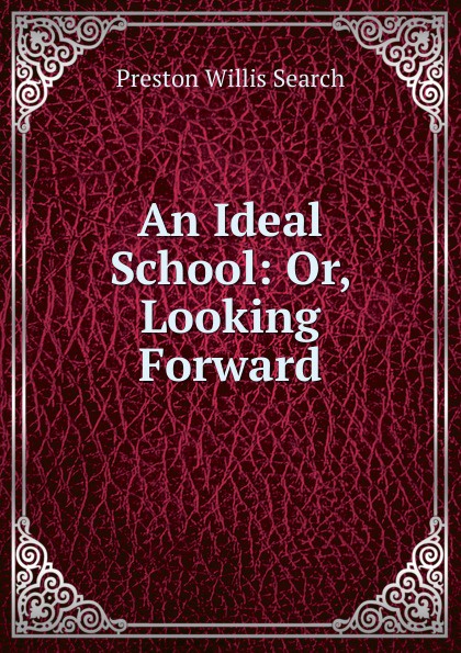 An Ideal School: Or, Looking Forward