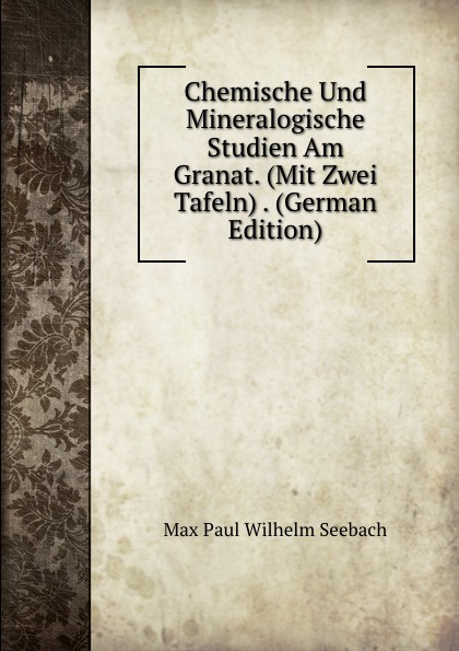 Chemische Und Mineralogische Studien Am Granat. (Mit Zwei Tafeln) . (German Edition)