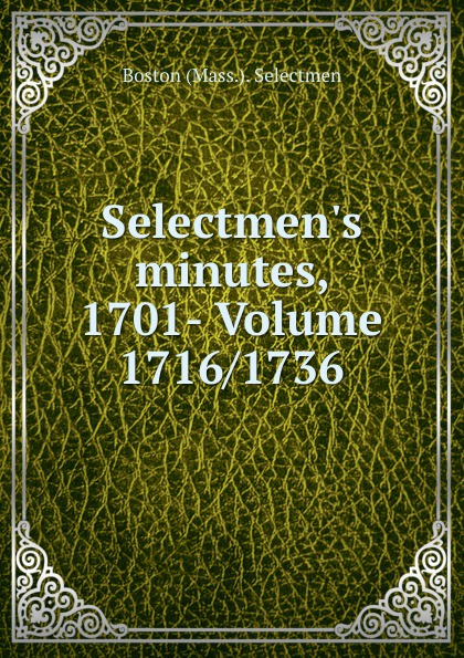 Selectmen.s minutes, 1701- Volume 1716/1736