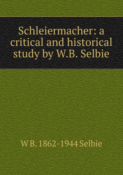 Schleiermacher: a critical and historical study by W.B. Selbie