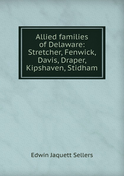 Allied families of Delaware: Stretcher, Fenwick, Davis, Draper, Kipshaven, Stidham