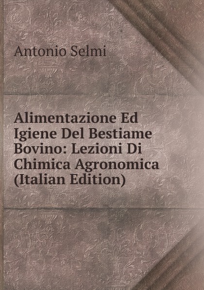 Alimentazione Ed Igiene Del Bestiame Bovino: Lezioni Di Chimica Agronomica (Italian Edition)