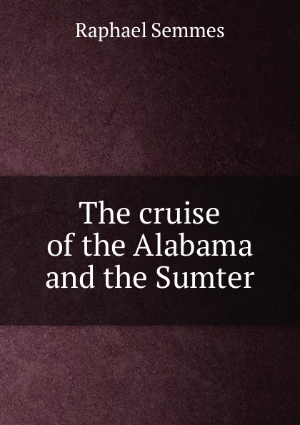 The cruise of the Alabama and the Sumter.