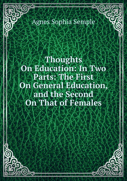 Thoughts On Education: In Two Parts: The First On General Education, and the Second On That of Females