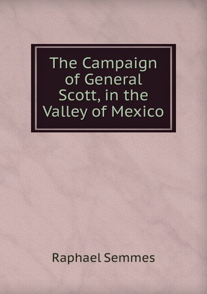 The Campaign of General Scott, in the Valley of Mexico