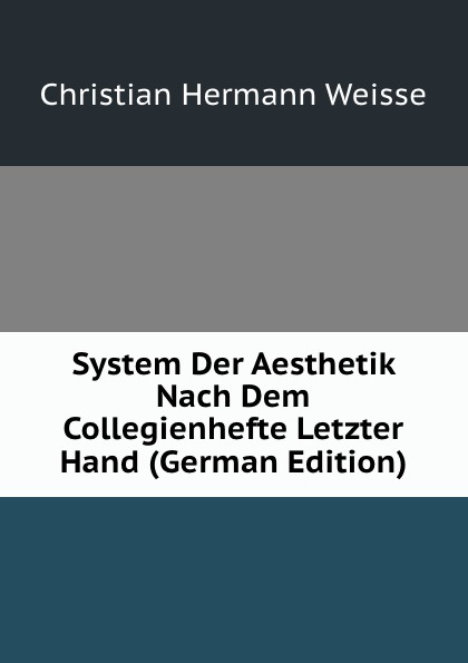 System Der Aesthetik Nach Dem Collegienhefte Letzter Hand (German Edition)