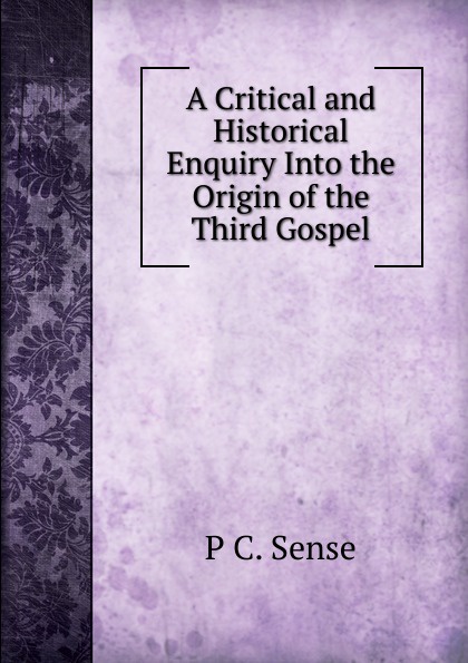 A Critical and Historical Enquiry Into the Origin of the Third Gospel