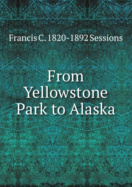 From Yellowstone Park to Alaska