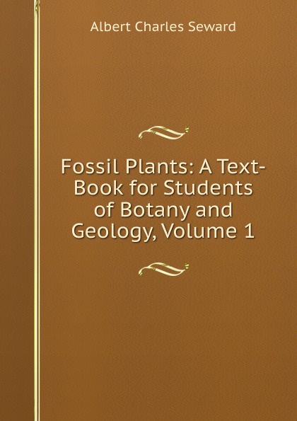 Fossil Plants: A Text-Book for Students of Botany and Geology, Volume 1