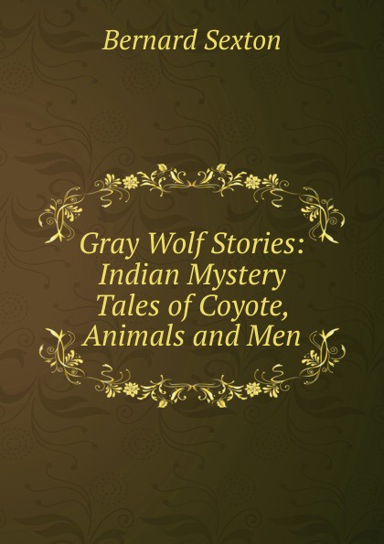 Gray Wolf Stories: Indian Mystery Tales of Coyote, Animals and Men