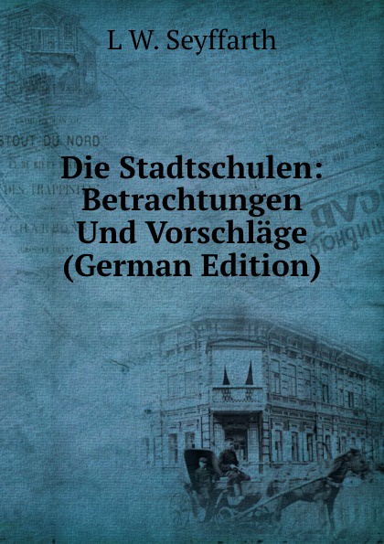 Die Stadtschulen: Betrachtungen Und Vorschlage (German Edition)