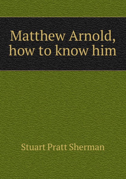 Matthew Arnold, how to know him