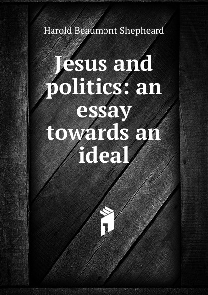 Jesus and politics: an essay towards an ideal