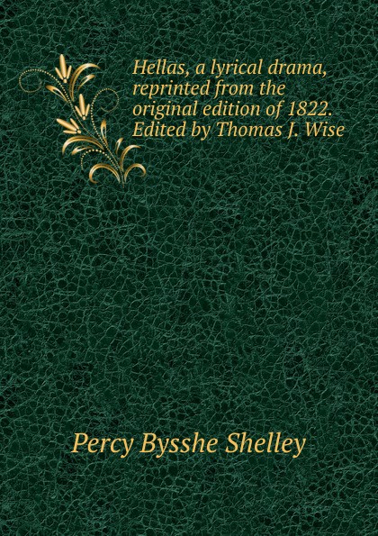 Hellas, a lyrical drama, reprinted from the original edition of 1822. Edited by Thomas J. Wise