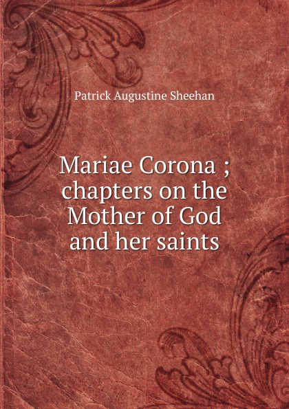 Mariae Corona ; chapters on the Mother of God and her saints