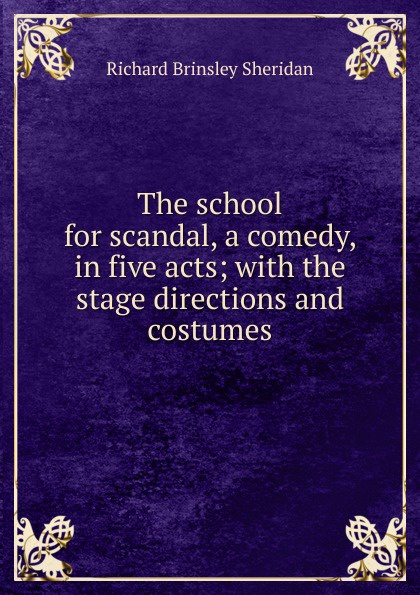 The school for scandal, a comedy, in five acts; with the stage directions and costumes