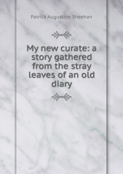 My new curate: a story gathered from the stray leaves of an old diary