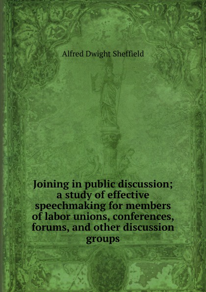 Joining in public discussion; a study of effective speechmaking for members of labor unions, conferences, forums, and other discussion groups