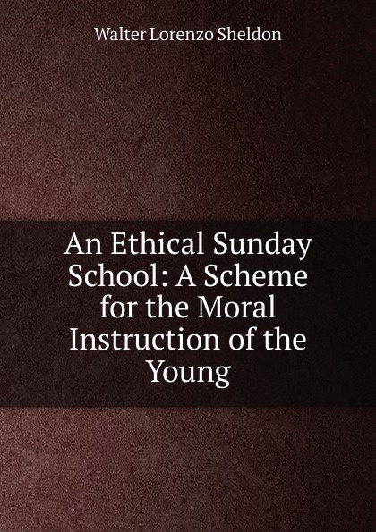 An Ethical Sunday School: A Scheme for the Moral Instruction of the Young