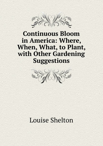 Continuous Bloom in America: Where, When, What, to Plant, with Other Gardening Suggestions