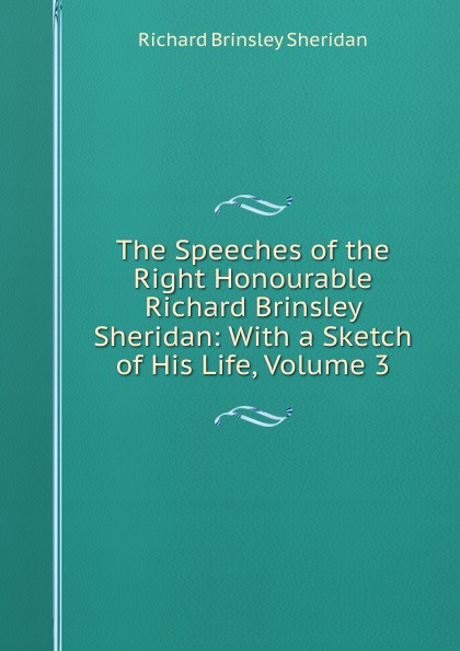 The Speeches of the Right Honourable Richard Brinsley Sheridan: With a Sketch of His Life, Volume 3