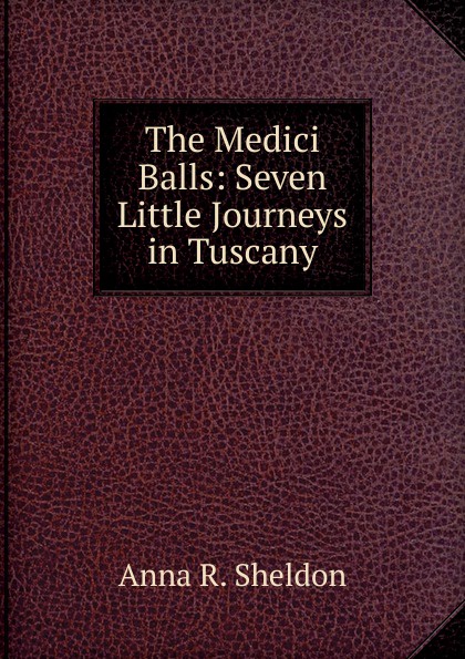 The Medici Balls: Seven Little Journeys in Tuscany