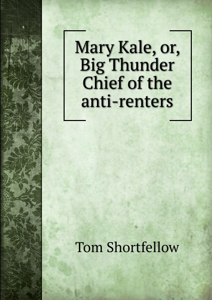 Mary Kale, or, Big Thunder Chief of the anti-renters